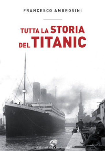 Tutta la storia del Titanic - Francesco Ambrosini