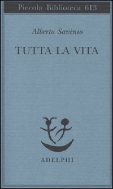 Tutta la vita - Alberto Savinio