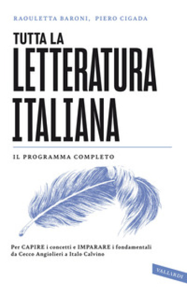 Tutta la letteratura italiana. Per capire i concetti e imparare i fondamentali da Cecco Angiolieri a Italo Calvino - Raouletta Baroni - Piero Cigada