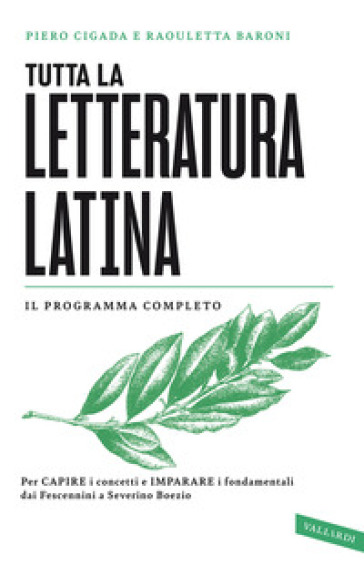 Tutta la letteratura latina. Per capire i concetti e imparare i fondamentali, dai Fescennini a Severino Boezio - Raouletta Baroni - Piero Cigada