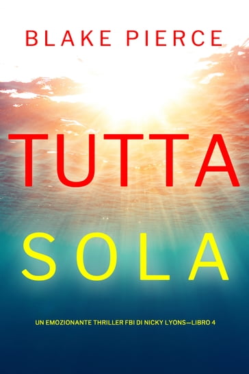 Tutta sola (Un emozionante thriller FBI di Nicky LyonsLibro 4) - Blake Pierce