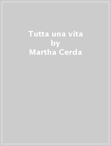 Tutta una vita - Martha Cerda