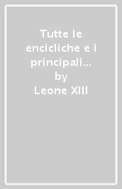 Tutte le encicliche e i principali documenti pontifici emanati dal 1740. 5.Leone XIII (1878-1903), parte prima: 1878-1891