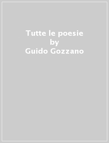 Tutte le poesie - Guido Gozzano