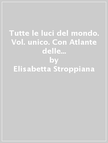 Tutte le luci del mondo. Vol. unico. Con Atlante delle religioni. Per la Scuola media. Con e-book. Con espansione online - Elisabetta Stroppiana - Michele Fossati