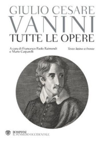 Tutte le opere. Testo latino a fronte - Giulio Cesare Vanini