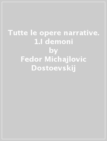 Tutte le opere narrative. 1.I demoni - Fedor Michajlovic Dostoevskij