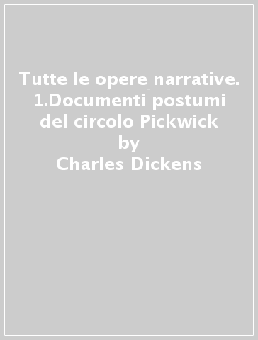 Tutte le opere narrative. 1.Documenti postumi del circolo Pickwick - Charles Dickens