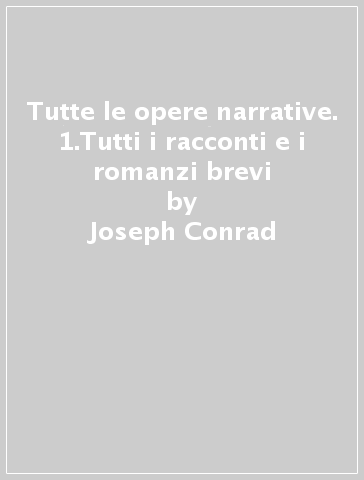 Tutte le opere narrative. 1.Tutti i racconti e i romanzi brevi - Joseph Conrad