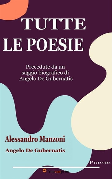 Tutte le poesie (Precedute da un saggio biografico di Angelo De Gubernatis) - Manzoni Alessandro - Angelo De Gubernatis