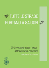 Tutte le strade portano a Saigon. Un avventura tutta «expat» attraverso la resilienza