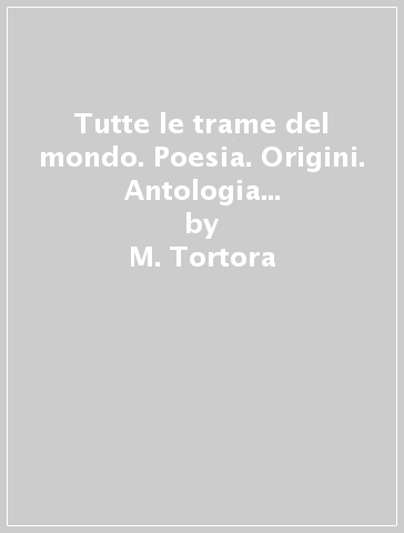 Tutte le trame del mondo. Poesia. Origini. Antologia italiana per il primo biennio. Per le Scuole superiori. Con ebook. Con espansione online - M. Tortora - E. Annaloro - Valentino Baldi - C. Carmina