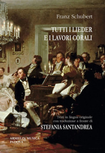 Tutti i Lieder e i lavori corali. Con testo originale a fronte. Ediz. bilingue - Franz Schubert