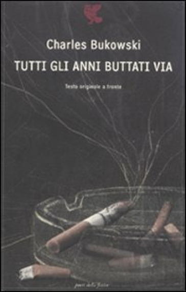 Tutti gli anni buttati via. Testo inglese a fronte - Charles Bukowski