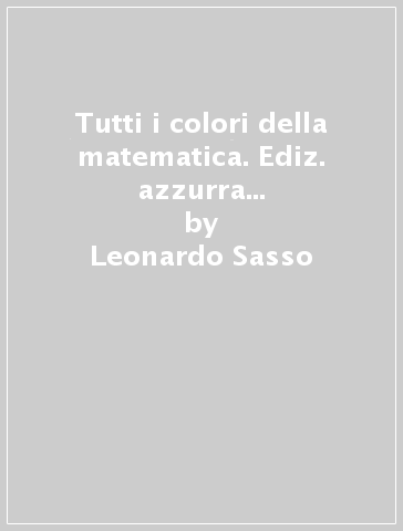 Tutti i colori della matematica. Ediz. azzurra smart. Con Quaderno. Per le Scuole superiori. Con espansione online. Vol. 1 - Leonardo Sasso