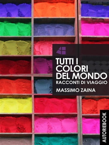 Tutti i colori del mondo - racconti di viaggio - Massimo Zaina