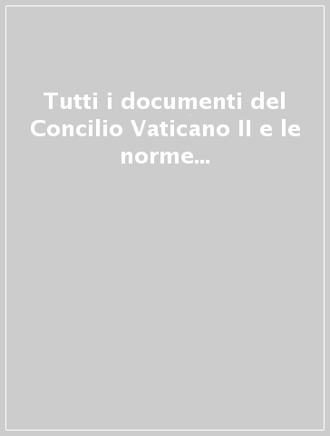 Tutti i documenti del Concilio Vaticano II e le norme di applicazione. Testo latino e italiano