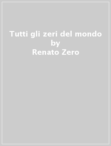 Tutti gli zeri del mondo - Renato Zero