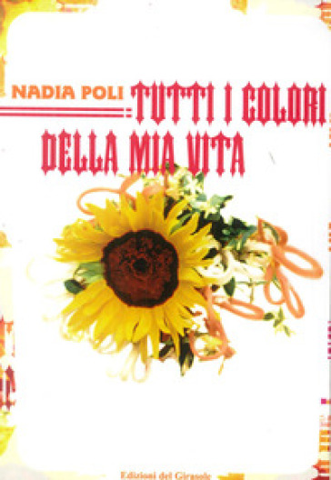 Tutti i colori della mia vita - Nadia Poli - Libro - Mondadori Store