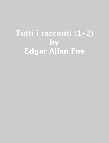 Tutti i racconti (1-2) - Edgar Allan Poe