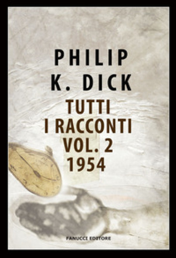 Tutti i racconti (1954). 2. - Philip K. Dick