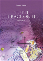 Tutti i racconti. 2. - Paolo Ragni