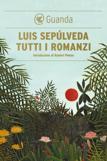 Tutti i romanzi - Luis Sepúlveda