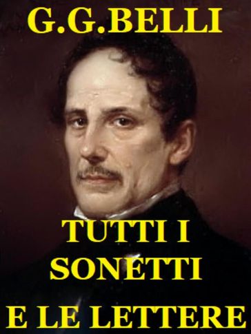 Tutti i sonetti e le lettere - Giuseppe Gioachino Belli