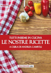 Tutti insieme in cucina. Le nostre ricette