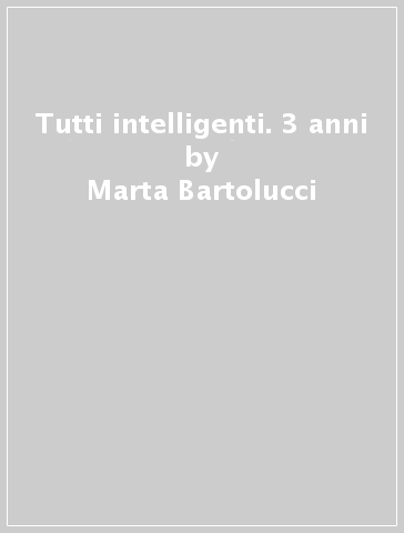 Tutti intelligenti. 3 anni - Marta Bartolucci