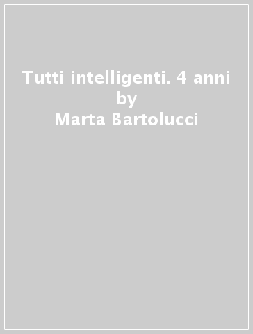 Tutti intelligenti. 4 anni - Marta Bartolucci