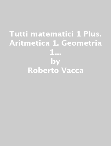 Tutti matematici 1 Plus. Aritmetica 1. Geometria 1. Matematica attiva. Per la Scuola media. Con ebook. Con espansione online - Roberto Vacca - Bruno Artuso - Claudia Bezzi