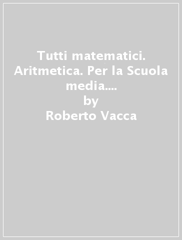 Tutti matematici. Aritmetica. Per la Scuola media. Con e-book. Con espansione online. Vol. 1 - Roberto Vacca - Bruno Artuso - Claudia Bezzi