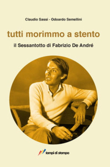 Tutti morimmo a stento. Il Sessantotto di Fabrizio De André - Claudio Sassi - Odoardo Semellini