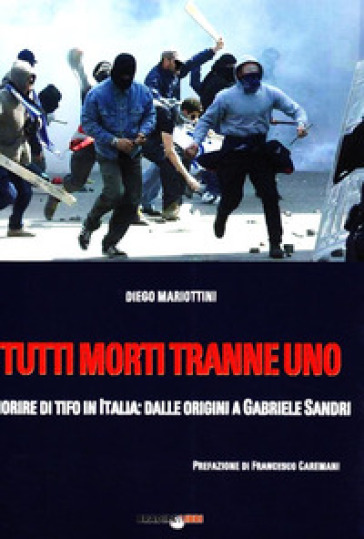 Tutti morti tranne uno. Morire di tifo in Italia: dalle origini a Gabriele Sandri - Diego Mariottini