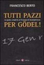 Tutti pazzi per Godel. La guida completa al teorema d incompletezza