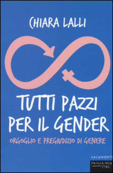 Tutti pazzi per il gender. Orgoglio e pregiudizio di genere - Chiara Lalli