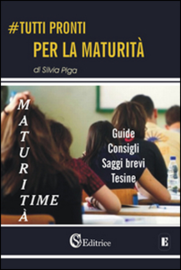 Tutti pronti per la maturità. Maturità time. Guide, consigli, saggi brevi, tesine - Silvia Piga