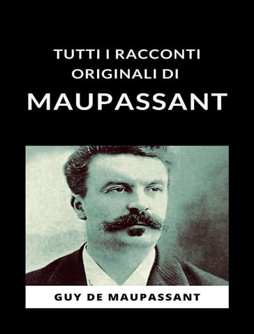 Tutti i racconti originali di Maupassant (tradotto) - Guy de Maupassant