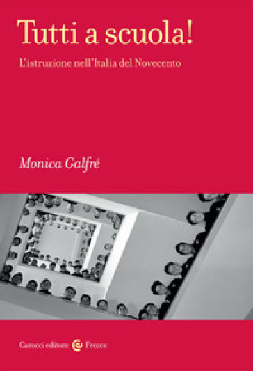 Tutti a scuola! L'istruzione nell'Italia del Novecento - Monica Galfré