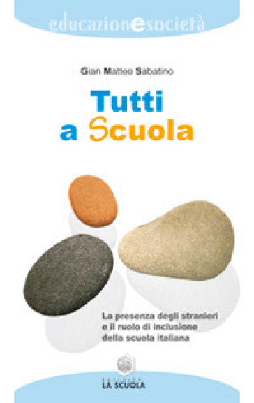 Tutti a scuola. La presenza degli stranieri e il ruolo di inclusione della scuola italiana - Gian Matteo Sabatino