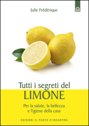 Tutti i segreti del limone. Per la salute, la bellezza e l'igiene della casa - Julie Frédérique