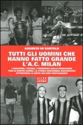 Tutti gli uomini che hanno fatto grande l A. C. Milan