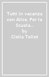 Tutti in vacanza con Alice. Per la Scuola elementare. Vol. 1