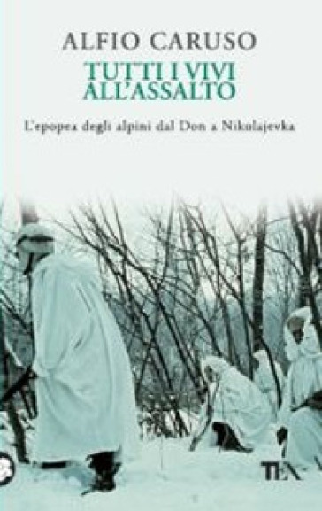 Tutti i vivi all'assalto. L'epopea degli alpini dal Don a Nikolajevka - Alfio Caruso