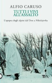 Tutti i vivi all assalto. L epopea degli alpini dal Don a Nikolajevka