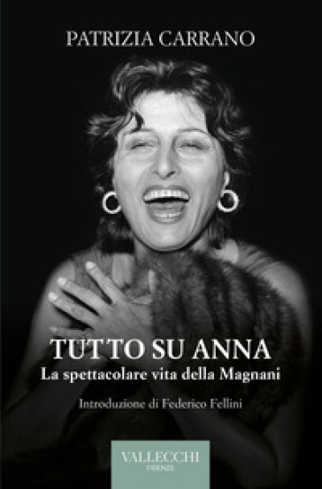 Tutto su Anna. La spettacolare vita della Magnani. Ediz. integrale - Patrizia Carrano