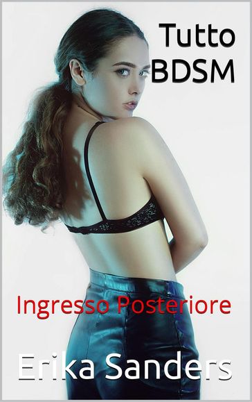 Tutto BDSM. Ingresso Posteriore - Erika Sanders