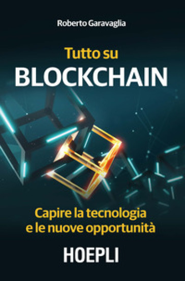 Tutto su Blockchain. Capire la tecnologia e le nuove opportunità - Roberto Garavaglia