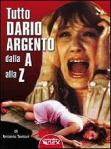 Tutto Dario Argento dalla A alla Z - Antonio Tentori